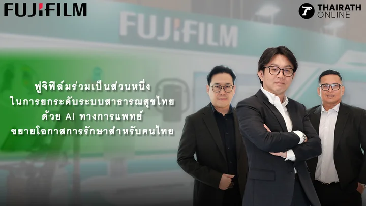 ฟูจิฟิล์มร่วมเป็นส่วนหนึ่งในการยกระดับระบบสาธารณสุขไทยด้วย AI ทางการแพทย์ ขยายโอกาสการรักษาสำหรับคนไทย